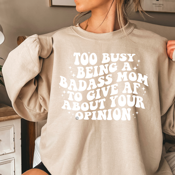 Too busy being a badass mom to give af about your opinion sweatshirt